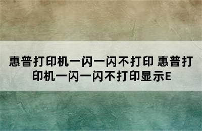 惠普打印机一闪一闪不打印 惠普打印机一闪一闪不打印显示E